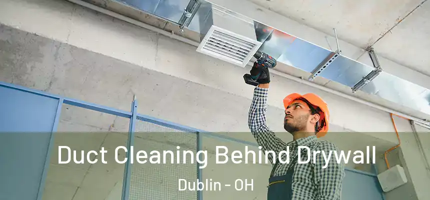  Duct Cleaning Behind Drywall Dublin - OH
