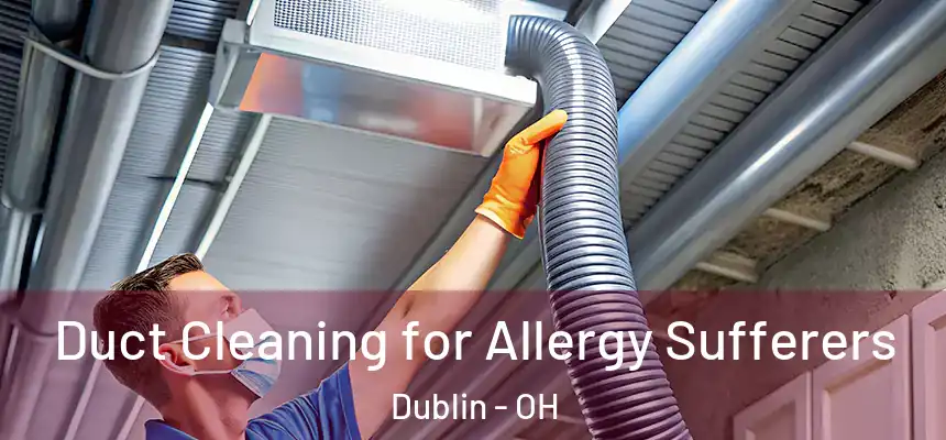 Duct Cleaning for Allergy Sufferers Dublin - OH