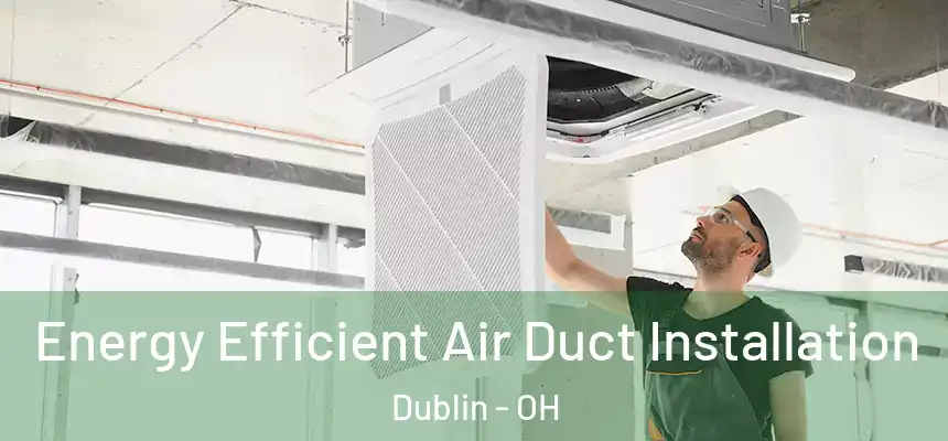  Energy Efficient Air Duct Installation Dublin - OH