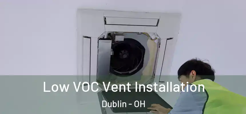  Low VOC Vent Installation Dublin - OH
