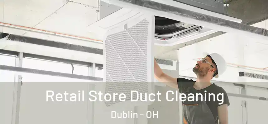 Retail Store Duct Cleaning Dublin - OH