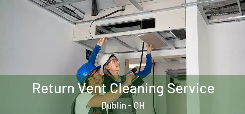 Return Vent Cleaning Service Dublin - OH
