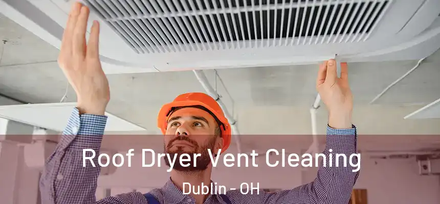  Roof Dryer Vent Cleaning Dublin - OH