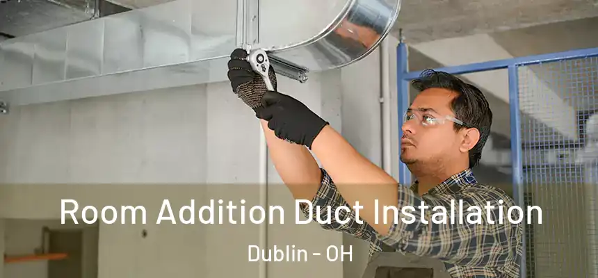  Room Addition Duct Installation Dublin - OH