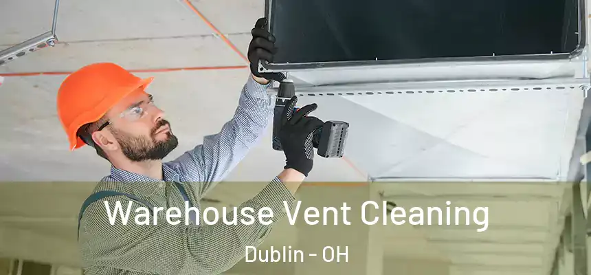 Warehouse Vent Cleaning Dublin - OH